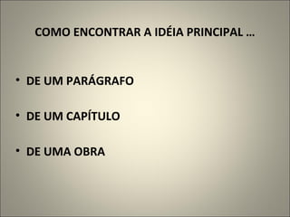COMO ENCONTRAR A IDÉIA PRINCIPAL … DE UM PARÁGRAFO DE UM CAPÍTULO DE UMA OBRA 