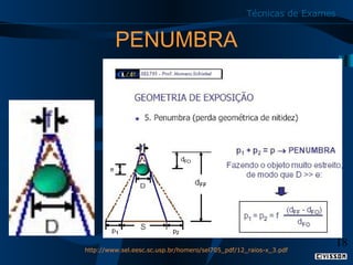 Técnicas de Exames

PENUMBRA

http://www.sel.eesc.sc.usp.br/homero/sel705_pdf/12_raios-x_3.pdf

18

 
