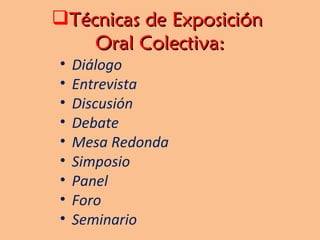 Técnicas de Exposición  Oral Colectiva: Diálogo Entrevista Discusión Debate Mesa Redonda Simposio Panel Foro Seminario 