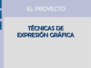 TÉCNICAS DE EXPRESIÓN GRÁFICA EL PROYECTO 