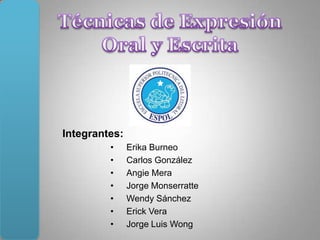 Integrantes:
         •     Erika Burneo
         •     Carlos González
         •     Angie Mera
         •     Jorge Monserratte
         •     Wendy Sánchez
         •     Erick Vera
         •     Jorge Luis Wong
 