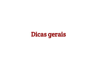 Dicas gerais

 