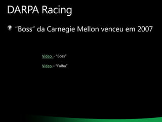 DARPA Racing
“Boss” da Carnegie Mellon venceu em 2007

Video - “Boss”
Video – “Falha”

 