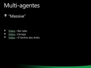 Multi-agentes
“Massive”

Vídeo – Rei Leão
Vídeo – Cerveja
Vídeo – O Senhor dos Anéis

 