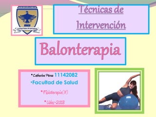 •Catherine Pérez 11142082
•Facultad de Salud
     •Fisioterapia(IV)
      •Udes-2013
 