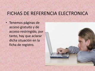 FICHAS DE REFERENCIA ELECTRONICATenemos páginas de acceso gratuito y de acceso restringido, por tanto, hay que aclarar dicha situación en la ficha de registro.
