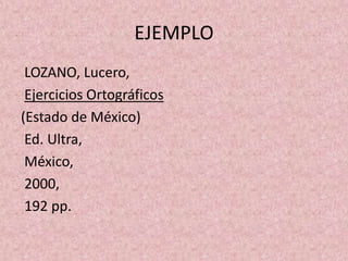 EJEMPLO LOZANO, Lucero,Ejercicios Ortográficos(Estado de México)  Ed. Ultra, México, 2000, 192 pp.