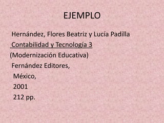 EJEMPLO Hernández, Flores Beatriz y Lucía Padilla  Contabilidad y Tecnología 3 (Modernización Educativa) Fernández Editores,  México,  2001  212 pp.