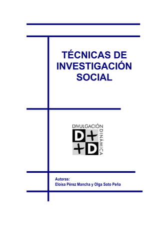 TÉCNICAS DE
INVESTIGACIÓN
SOCIAL
Autoras:
Eloísa Pérez Mancha y Olga Soto Peña
 