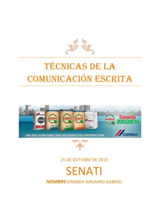 Técnicas De La
Comunicación Escrita

25 DE OCTUBRE DE 2013

SENATI
NOMBRE:GRANDA NAVARRO GABRIEL

 
