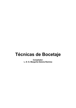 Técnicas de Bocetaje
Compilador:
L. D. G. Margarita Saloma Ramírez

 