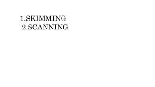 1.SKIMMING
2.SCANNING
 