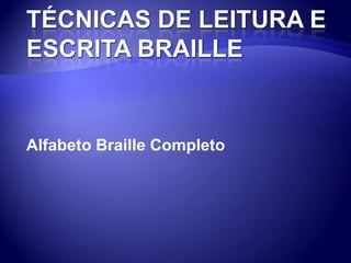 TÉCNICAS DE LEITURA E ESCRITA BRAILLE Alfabeto Braille Completo 