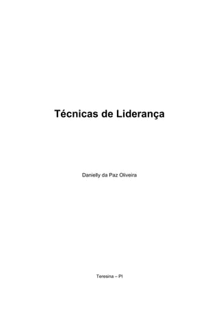 Técnicas de Liderança




     Danielly da Paz Oliveira




           Teresina – PI
 