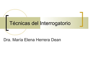 Técnicas del Interrogatorio


Dra. María Elena Herrera Dean
 