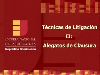 Técnicas de Litigación II:  Alegatos de Clausura 