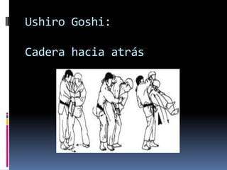 Ushiro Goshi:

Cadera hacia atrás
 
