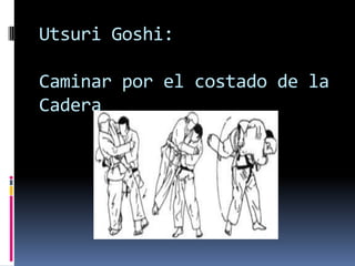 Utsuri Goshi:

Caminar por el costado de la
Cadera
 