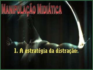 1. A estratégia da distração:. 
 
