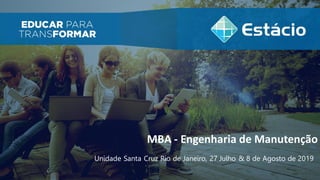 1
MBA - Engenharia de Manutenção
Unidade Santa Cruz Rio de Janeiro, 27 Julho & 8 de Agosto de 2019
 