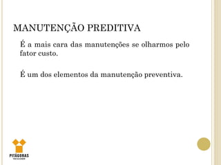 MANUTENÇÃO PREDITIVA
É a mais cara das manutenções se olharmos pelo
fator custo.
É um dos elementos da manutenção preventiva.
 