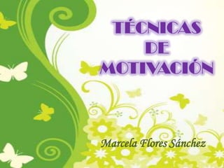 TÉCNICAS DE MOTIVACIÓN Marcela Flores Sánchez 