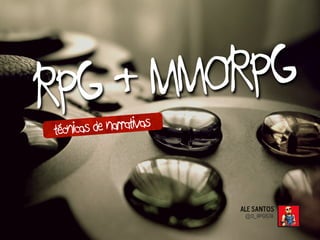 RPG
MO
&M
RPG
de narrativas
técnicas

Ale Santos
@o_rpgista

 