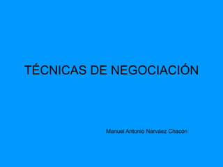 TÉCNICAS DE NEGOCIACIÓN

Manuel Antonio Narváez Chacón

 