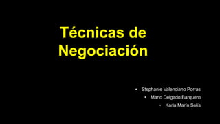 Técnicas de
Negociación
• Stephanie Valenciano Porras
• Mario Delgado Barquero
• Karla Marín Solís
 