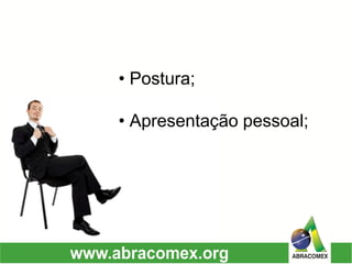 •Postura; 
•Apresentação pessoal;  