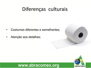 Diferenças culturais 
•Costumes diferentes e semelhantes; 
•Atenção aos detalhes;  