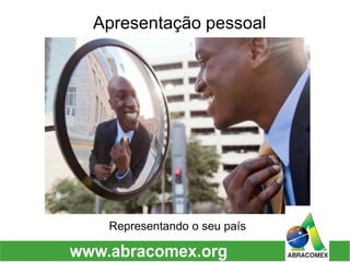 Apresentação pessoal 
Representando o seu país  