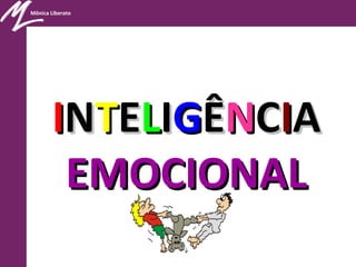 Mônica Liberato
IINNTTEELLIIGGÊÊNNCCIIAA
EMOCIONALEMOCIONAL
 