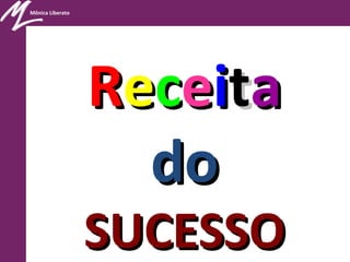 Mônica Liberato
RReecceeiittaa
dodo
SUCESSOSUCESSO
 
