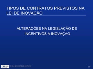 GESTÃO DO CONTRATO
APÓS O ENCERRAMENTO DO CONTRATO:
 Manter abertas oportunidades futuras / oportunidades
de parcerias;
 Manter alertas para riscos;
 Manter segredos de negócio enquanto as
circunstâncias assim o determinarem;
 Manter controle das obrigações permanentes após o
encerramento do contrato.
TÉCNICAS DE NEGOCIAÇÃO DE CONTRATOS.
107
© Copyright - todos os direitosreservados
 