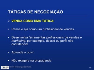 TÉCNICAS DE NEGOCIAÇÃO DE CONTRATOS.
14
• Primeira visita
• Reuniões
• Pessoal responsável
• Relacionamentos
TÁTICAS DE NEGOCIAÇÃO
 