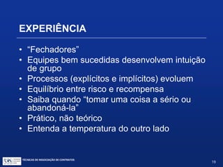 TÉCNICAS DE NEGOCIAÇÃO DE CONTRATOS.
19
• Negociais
• Legais
• Financeiras
• Concessões mútuas
• Quid pro quo (uma coisa pela outra)
CONSIDERAÇÕES
 