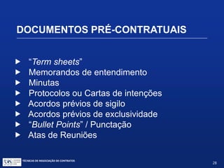 TÉCNICAS DE NEGOCIAÇÃO DE CONTRATOS.
28
“...Por outras palavras, a formação do contrato
consiste num processo, isto é, numa sequência de
atos e comportamentos humanos, coordenados
entre si...”
(Enzo ROPPO – O Contrato
RESPONSABILIDADE NA FASE
NEGOCIAL DOS CONTRATOS
 