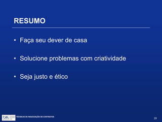 TÉCNICAS DE NEGOCIAÇÃO DE CONTRATOS.
39
• Pagamentos feitos e recebidos
• Prestação de contas
• Unidades de negócio
• Desenvolver relacionamento
MANUTENÇÃO DA LICENÇA
 