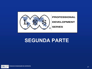 TÉCNICAS DE NEGOCIAÇÃO DE CONTRATOS.
41
ESTUDO DE CASO:
EXERCÍCIO DE NEGOCIAÇÃO
 