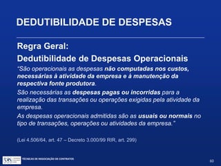TÉCNICAS DE NEGOCIAÇÃO DE CONTRATOS.
60
GESTÃO DO CONTRATO
TRIBUTAÇÃO DOS CONTRATOS
DE PROPRIEDADE INTELECTUAL
Dedutibilidade fiscal dos
pagamentos
 