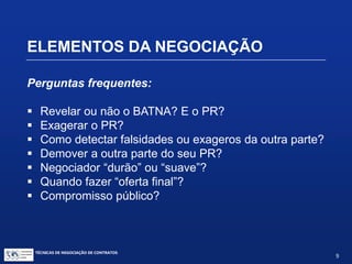 ELEMENTOS DA NEGOCIAÇÃO
[-----------] Zona de barganha positiva
5
PA v 49
10 15 20 25 30 35 40 45
Zona de barganha do comprador
PR v 24
PR c 30PA c 10
PA= PontoAlmejado
PR = Ponto Reserva
Zona de barganha do vendedor
TÉCNICAS DE NEGOCIAÇÃO DE CONTRATOS.
9
© Copyright - todos os direitosreservados
 