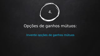 4.
Opções de ganhos mútuos:
Invente opções de ganhos mútuos
 