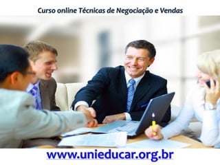 Curso online Técnicas de Negociação e Vendas
www.unieducar.org.br
 