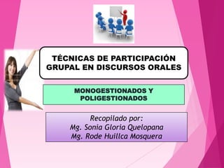 MONOGESTIONADOS Y
POLIGESTIONADOS
Recopilado por:
Mg. Sonia Gloria Quelopana
Mg. Rode Huillca Mosquera
TÉCNICAS DE PARTICIPACIÓN
GRUPAL EN DISCURSOS ORALES
 