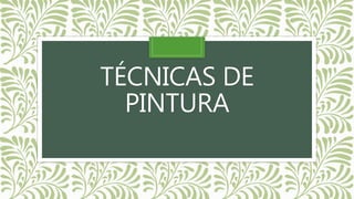 TÉCNICAS DE
PINTURA
 