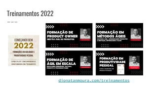 dionatanmoura.com/treinamentos
Treinamentos 2022
 