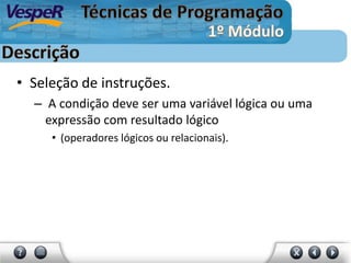 • Seleção de instruções.
– A condição deve ser uma variável lógica ou uma
expressão com resultado lógico
• (operadores lógicos ou relacionais).
 