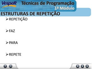 REPETIÇÃO
FAZ
PARA
REPETE
 