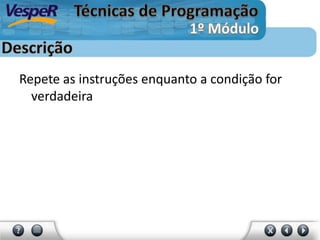 Repete as instruções enquanto a condição for
verdadeira
 